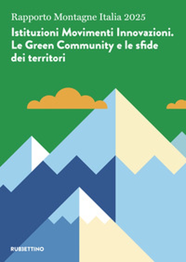 Rapporto Montagne Italia 2025. Istituzioni Movimenti Innovazioni. Le Green Community e le sfide dei territori - Librerie.coop Rapporto Montagne Italia 2025. Istituzioni Movimenti Innovazioni. Le Green Community e le sfide dei territori - Librerie.coop