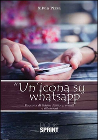 Un'icona su WhatsApp. Raccolta di liriche d'amore, e-mail e riflessioni - Librerie.coop
