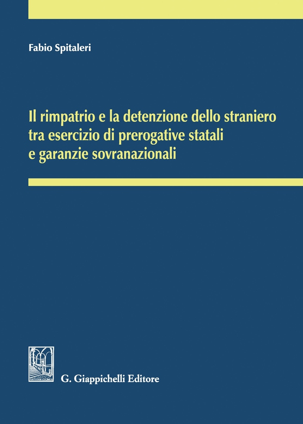 Il rimpatrio e la detenzione dello straniero tra esercizio di prerogative statali e garanzie sovranazionali - Librerie.coop Il rimpatrio e la detenzione dello straniero tra esercizio di prerogative statali e garanzie sovranazionali - Librerie.coop
