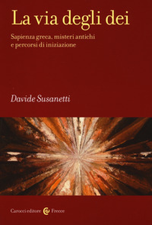 La via degli dei. Sapienza greca, misteri antichi e percorsi di iniziazione - Librerie.coop La via degli dei. Sapienza greca, misteri antichi e percorsi di iniziazione - Librerie.coop