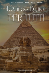L'antico Egitto per tutti. Viaggio nella terra dei faraoni - Librerie.coop