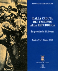 Dalla caduta del fascismo alla Repubblica. La provincia di Arezzo. Luglio 1943-giugno 1946 - Librerie.coop