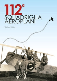 112A squadriglia aeroplani. Storie di uomini e di soldati tra i campi di aviazione del Veneto, Friuli e Lombardia durante la Prima Guerra Mondiale - Librerie.coop
