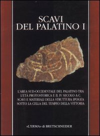 Scavi del Palatino. L'area sud occidentale Palatino tra età protostorica e il IV secolo a. C. Scavi e materiali della struttura ipogea sotto la cella del tempio... - Librerie.coop