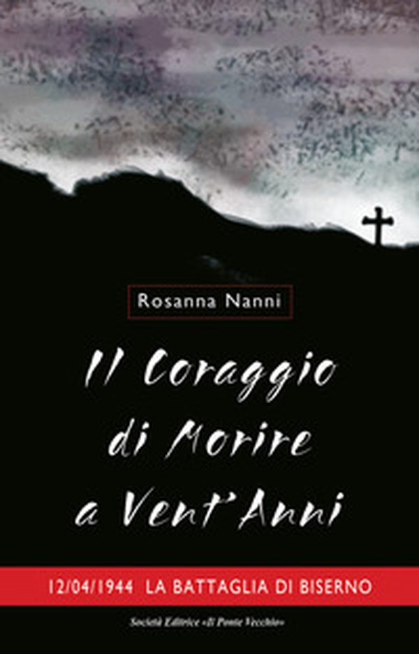 Il coraggio di morire a vent'anni. 12/04/1944. La battaglia di Biserno - Librerie.coop