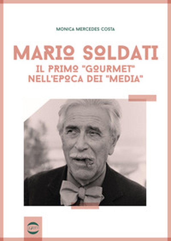 Mario Soldati. Il primo «gourmet» nell'epoca dei «media» - Librerie.coop Mario Soldati. Il primo «gourmet» nell'epoca dei «media» - Librerie.coop