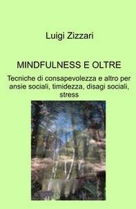 Mindfulness e oltre. Tecniche di consapevolezza e altro per ansie sociali, timidezza, disagi sociali, stress - Librerie.coop