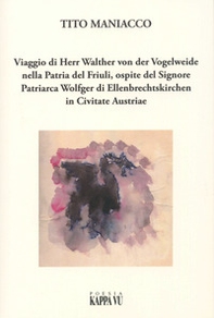 Viaggio di Herr Walther von der Vogelweide nella Patria del Friuli, ospite del Signore Patriarca Wolfger di Ellenbrechtskirken in Civitate Austriae - Librerie.coop Viaggio di Herr Walther von der Vogelweide nella Patria del Friuli, ospite del Signore Patriarca Wolfger di Ellenbrechtskirken in Civitate Austriae - Librerie.coop