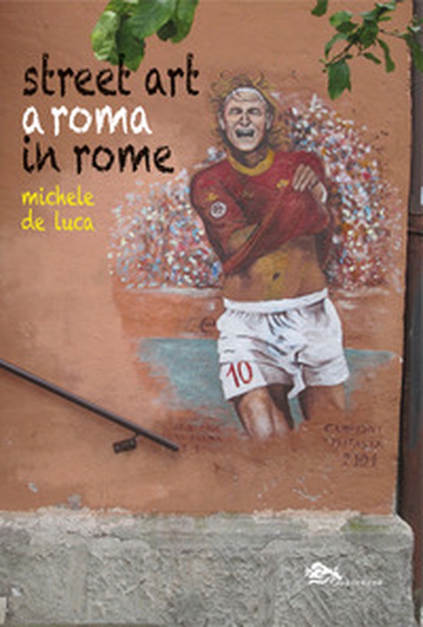 Street Art a Roma-Street Art in Rome - Librerie.coop