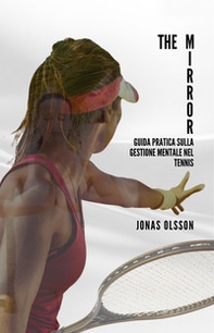 The mirror. Guida pratica sulla gestione mentale nel tennis - Librerie.coop