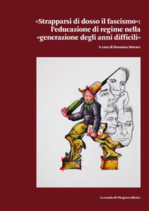 «Strapparsi di dosso il fascismo». L'educazione di regime nella «generazione degli anni difficili» - Librerie.coop «Strapparsi di dosso il fascismo». L'educazione di regime nella «generazione degli anni difficili» - Librerie.coop