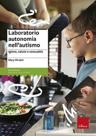Laboratorio autonomia nell'autismo. Igiene, salute e sessualità - Librerie.coop