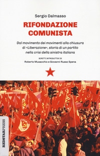 Rifondazione comunista. Dal movimento dei movimenti alla chiusura di «Liberazione», storia di un partito nella crisi della sinistra italiana - Librerie.coop