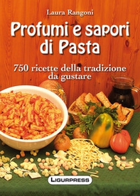 Profumi e sapori di pasta. 750 ricette della tradizione da gustare - Librerie.coop