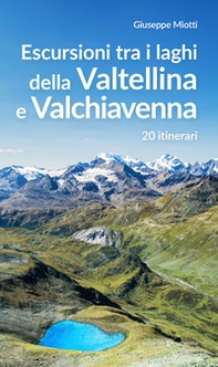 Escursioni tra i laghi della Valtellina e Valchiavenna. 20 itinerari - Librerie.coop