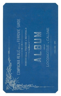 Compagnia Reale delle Ferrovie Sarde. Servizio della trazione e materiale. Album delle locomotive e caldaie (rist. anast. 1907) - Librerie.coop