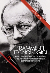 Frammenti tecnologici. Prosa anti-realistica e sottrazione del referente nei racconti brevi di Donald Barthelme - Librerie.coop