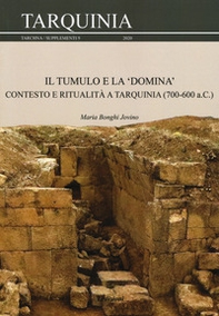 Il tumulo e la «domina». Contesto e ritualità a Tarquinia (700-600 a.C.) - Librerie.coop
