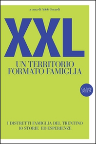 XXL. Un territorio formato famiglia. I distretti famiglia del Trentino. 10 storie ed esperienze - Librerie.coop XXL. Un territorio formato famiglia. I distretti famiglia del Trentino. 10 storie ed esperienze - Librerie.coop