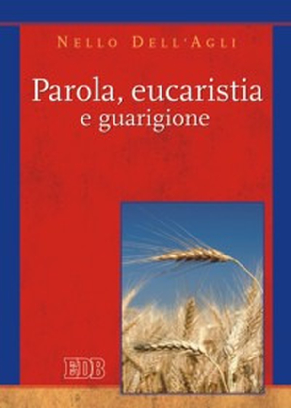 Parola, eucaristia e guarigione - Librerie.coop Parola, eucaristia e guarigione - Librerie.coop
