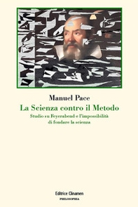 La scienza contro il metodo. Studio su Feyerabend e l'impossibilità di fondare la scienza - Librerie.coop