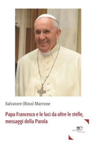Papa Francesco e le luci da oltre le stelle, messaggi della parola - Librerie.coop