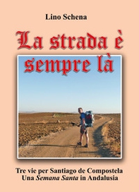 La strada è sempre là. Tre vie per Santiago de Compostela. Una «semana santa» in Andalusia - Librerie.coop