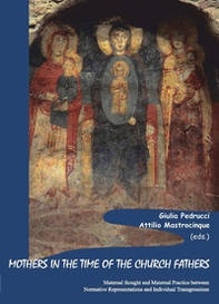 Mothers in the time of the church fathers. Maternal thought and maternal practice between normative representations and individual transgressions - Librerie.coop Mothers in the time of the church fathers. Maternal thought and maternal practice between normative representations and individual transgressions - Librerie.coop