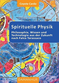 Spirituelle phisik. Philosophie, Wissen und Technologie aus der Zukunft nach Falco Tarassaco - Librerie.coop