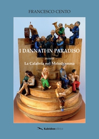 I dannati in Paradiso. La Calabria nel melodramma - Librerie.coop