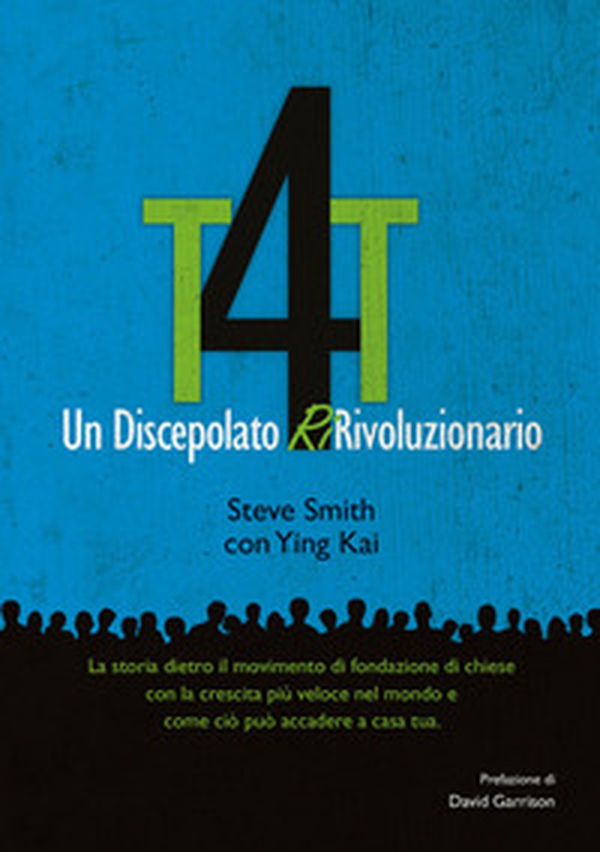 T4T. Un discepolato Ri-Rivoluzionario. La storia dietro il movimento di fondazione di chiese con la crescita più veloce nel mondo e come ciò può accadere a casa tua - Librerie.coop T4T. Un discepolato Ri-Rivoluzionario. La storia dietro il movimento di fondazione di chiese con la crescita più veloce nel mondo e come ciò può accadere a casa tua - Librerie.coop