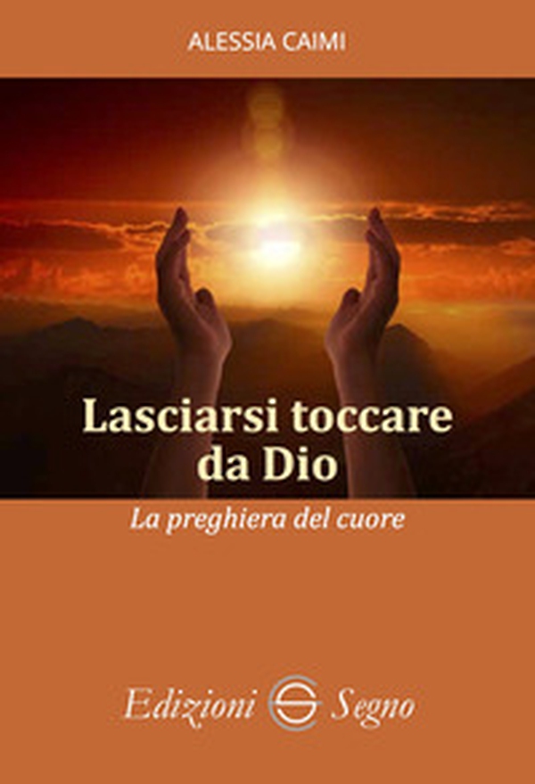 Lasciarsi toccare da Dio. La preghiera del cuore - Librerie.coop Lasciarsi toccare da Dio. La preghiera del cuore - Librerie.coop
