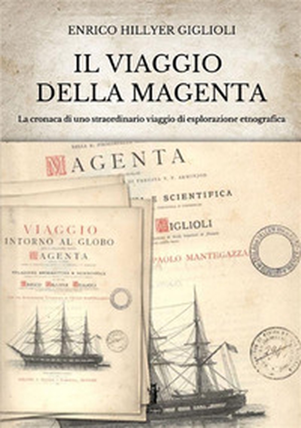 Il viaggio della Magenta. Cronaca di uno straordinario viaggio di esplorazione etnografica - Librerie.coop Il viaggio della Magenta. Cronaca di uno straordinario viaggio di esplorazione etnografica - Librerie.coop