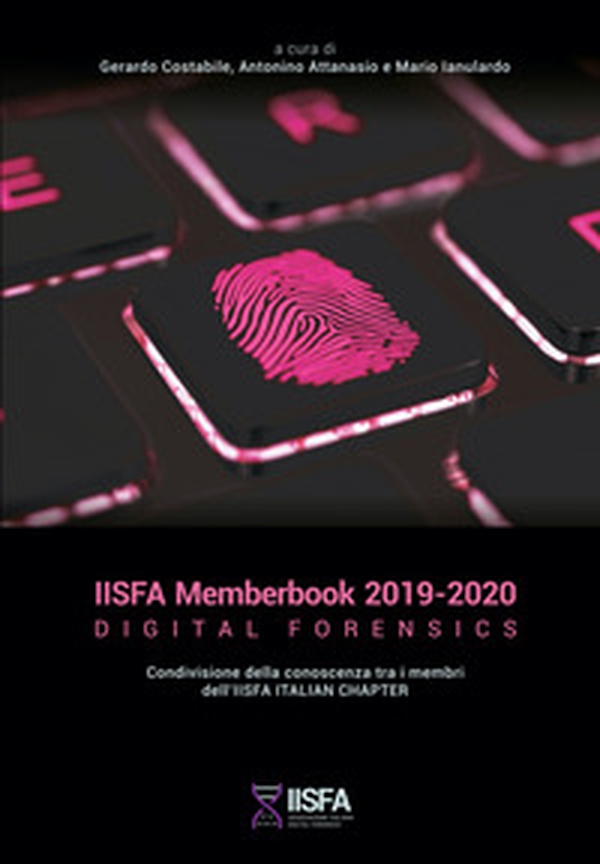 IISFA memberbook 2019-2020 Digital Forensics. Condivisione della conoscenza tra i membri dell'IISFA Italian Chapter - Librerie.coop IISFA memberbook 2019-2020 Digital Forensics. Condivisione della conoscenza tra i membri dell'IISFA Italian Chapter - Librerie.coop
