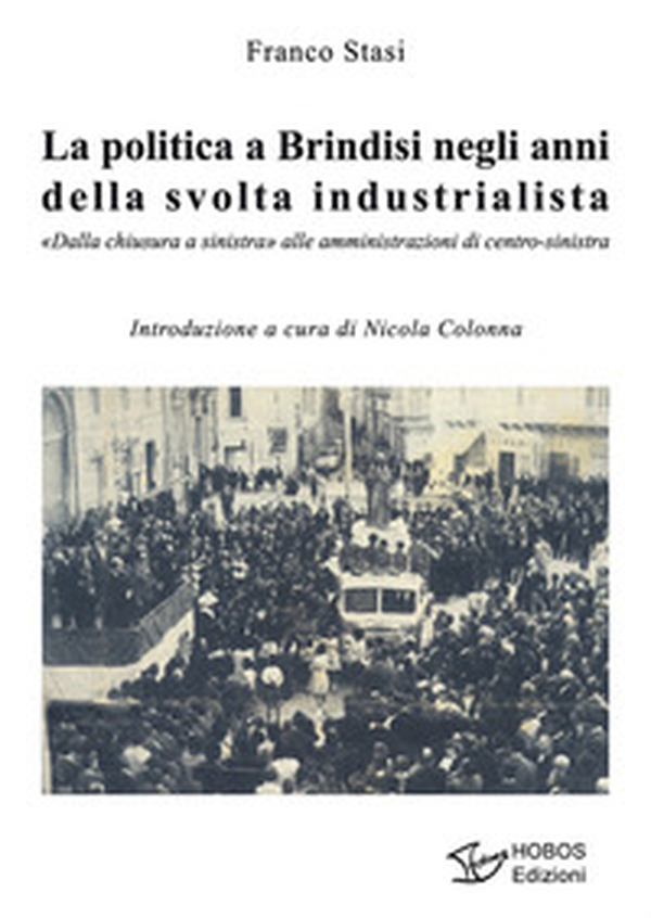 La politica a Brindisi negli anni della svolta industrialista. «Dalla chiusura a sinistra» alle amministrazioni di centro-sinistra - Librerie.coop La politica a Brindisi negli anni della svolta industrialista. «Dalla chiusura a sinistra» alle amministrazioni di centro-sinistra - Librerie.coop