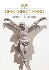 Con Gesù crocifisso. Contemplo, medito, prego - Librerie.coop Con Gesù crocifisso. Contemplo, medito, prego - Librerie.coop