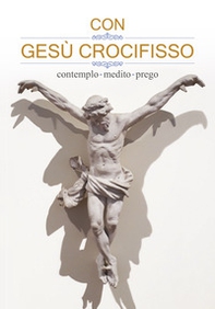 Con Gesù crocifisso. Contemplo, medito, prego - Librerie.coop