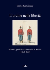 L'ordine nella libertà. Politica, polizia e criminalità in Sicilia (1860-1862) - Librerie.coop