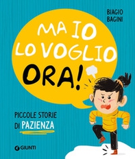 Ma io lo voglio ora! Piccole storie di pazienza - Librerie.coop Ma io lo voglio ora! Piccole storie di pazienza - Librerie.coop