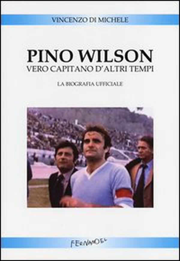 Pino Wilson vero capitano d'altri tempi. La biografia ufficiale - Librerie.coop Pino Wilson vero capitano d'altri tempi. La biografia ufficiale - Librerie.coop