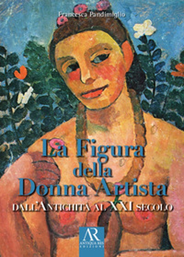 La figura della donna artista. Dall'antichità al XXI secolo - Librerie.coop La figura della donna artista. Dall'antichità al XXI secolo - Librerie.coop