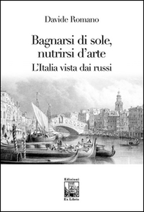Bagnarsi di sole, nutrirsi d'arte. L'Italia vista dai russi - Librerie.coop Bagnarsi di sole, nutrirsi d'arte. L'Italia vista dai russi - Librerie.coop