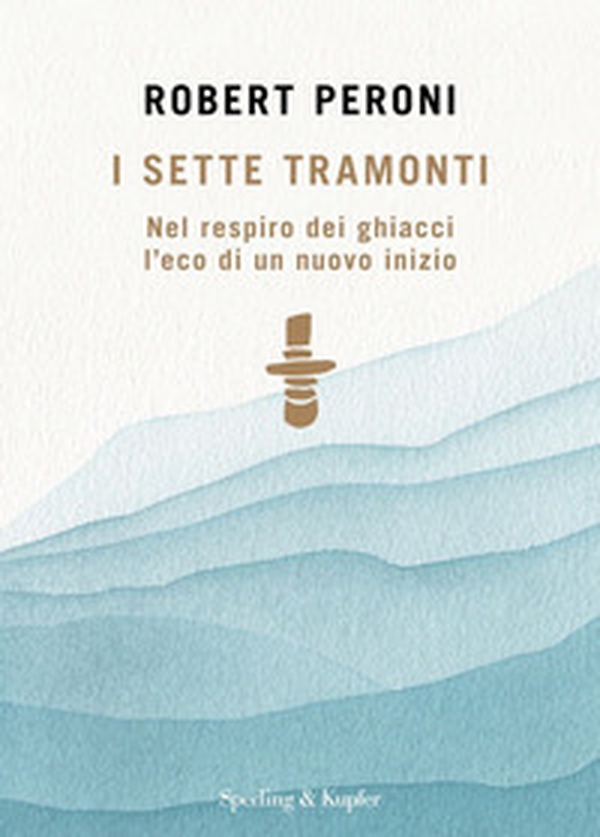 I sette tramonti. Nel respiro dei ghiacci l'eco di un nuovo inizio - Librerie.coop I sette tramonti. Nel respiro dei ghiacci l'eco di un nuovo inizio - Librerie.coop