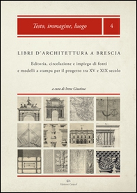 Libri d'architettura a Brescia. Editoria, circolazione e impiego di fonti e modelli a stampa per il progetto tra XV e XIX secolo - Librerie.coop Libri d'architettura a Brescia. Editoria, circolazione e impiego di fonti e modelli a stampa per il progetto tra XV e XIX secolo - Librerie.coop