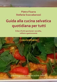 Il selvatico in cucina: frutti, semi e fiori. Piante, consigli e gastronomia - Librerie.coop