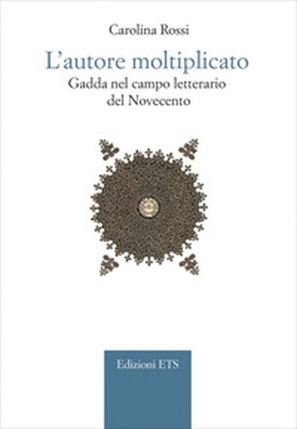 L'autore moltiplicato. Gadda nel campo letterario del Novecento - Librerie.coop