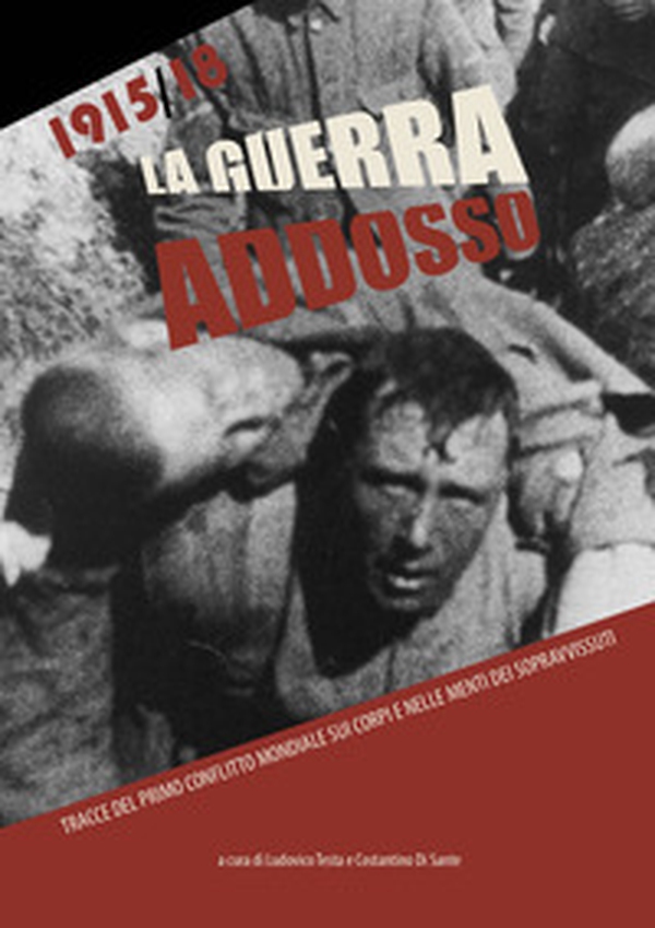 La guerra addosso. Tracce del primo conflitto mondiale sui corpi e nelle menti dei sopravvissuti - Librerie.coop La guerra addosso. Tracce del primo conflitto mondiale sui corpi e nelle menti dei sopravvissuti - Librerie.coop
