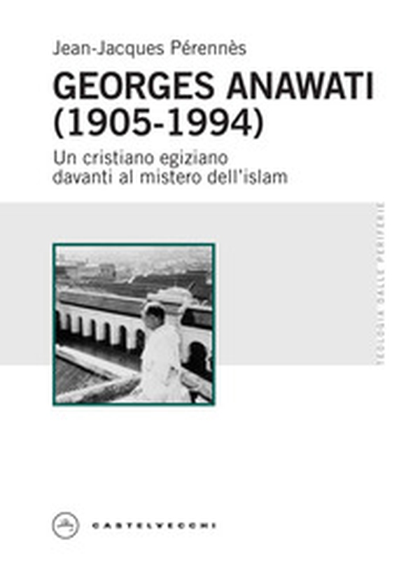 Georges Anawati (1905-1994). Un cristiano egiziano davanti al mistero dell'islam - Librerie.coop