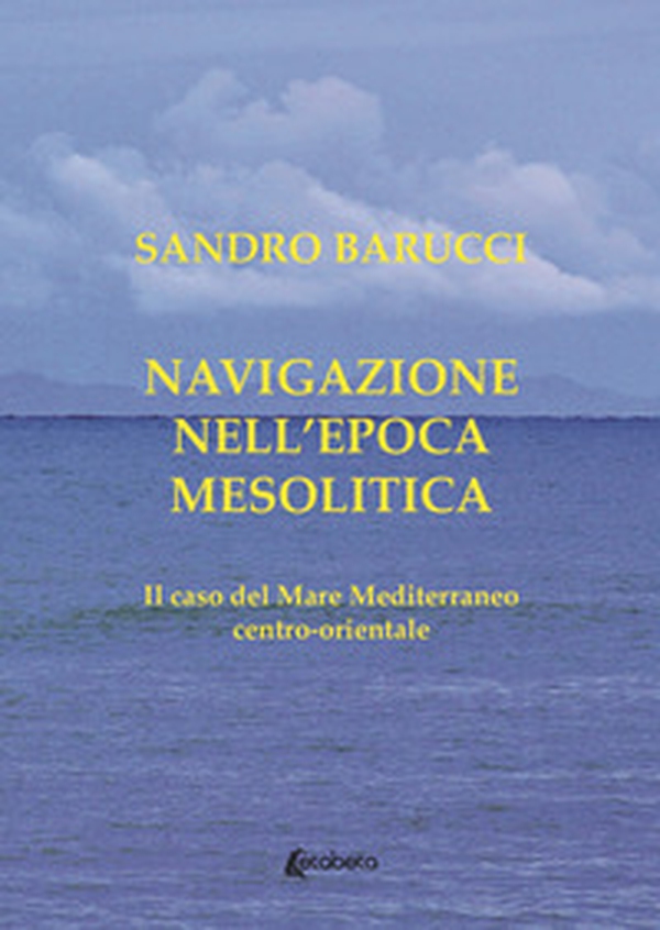 Navigazione nell'epoca mesolitica. Il caso del mare Mediterraneo centro-orientale - Librerie.coop Navigazione nell'epoca mesolitica. Il caso del mare Mediterraneo centro-orientale - Librerie.coop