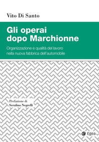 Gli operai dopo Marchionne. Organizzazione e qualità del lavoro nella nuova fabbrica dell'automobile - Librerie.coop